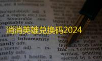 消消英雄兑换码2024最新